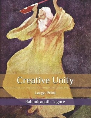 Creative Unity: Large Print by Rabindranath Tagore