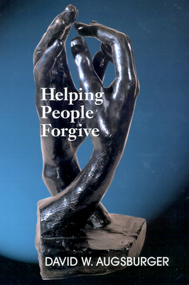 Helping People Forgive by David W. Augsburger