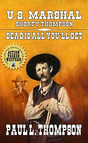 Dead Is All You'll Get: Tales of the Old West Book 67 by Paul L. Thompson