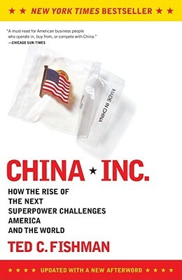 China, Inc.: How the Rise of the Next Superpower Challenges America and the World by Ted Fishman