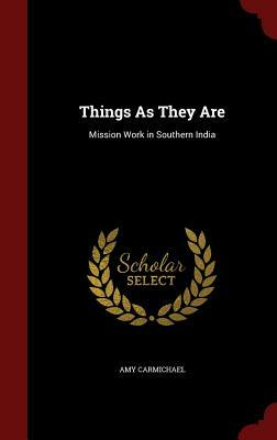 Things as They Are: Mission Work in Southern India by Amy Carmichael