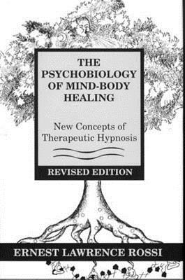Psychobiology of Mind-Body Healing: New Concepts of Therapeutic Hypnosis (Revised) by Ernest L. Rossi