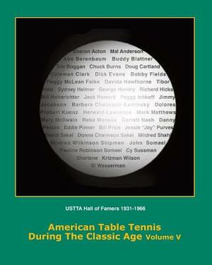 American Table Tennis Players of the Classic Age Volume V: USTTA Hall of Famers (Players/Contributors/Officials) by Tim Boggan, Dean Robert Johnson