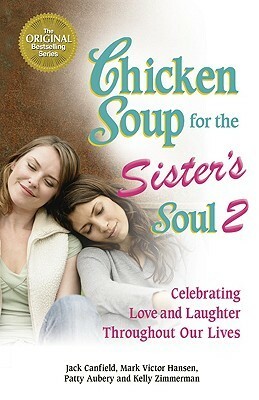 Chicken Soup for the Sister's Soul 2: Celebrating Love and Laughter Throughout Our Lives (Chicken Soup for the Soul) by Patty Aubery, Mark Victor Hansen, Jack Canfield