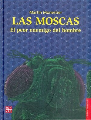 Las Moscas. El Peor Enemigo del Hombre by Martin Monestier, Wolfgang Iser