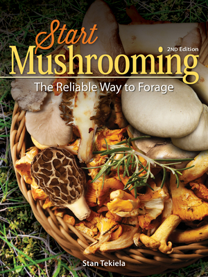 Start Mushrooming: The Reliable Way to Forage by Stan Tekiela