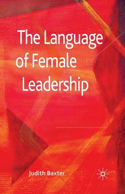 The Language of Female Leadership by J. Baxter