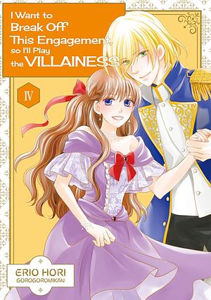 I Want to Break Off This Engagement, so I'll Play the Villainess Vol. 4 by Erio Hori, GOROGOROMIKAN