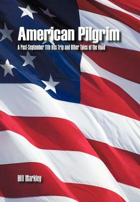 American Pilgrim: A Post-September 11th Bus Trip and Other Tales of the Road by Bill Markley