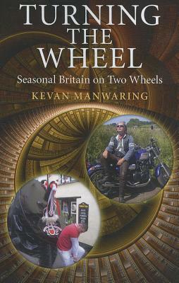 Turning the Wheel: In Search of Seasonal Britain on Two Wheels by Kevan Manwaring