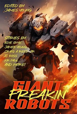 Giant! Freakin'! Robots! by Jr., James Young, Edie Skye, Craig A Reed