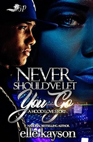 Never Should've Let You Go: A Hood Love Story by Elle Kayson