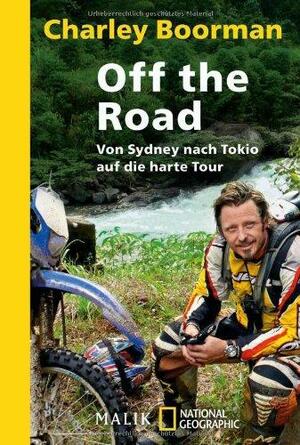 Off the Road: von Sydney nach Tokio auf die harte Tour by Charley Boorman