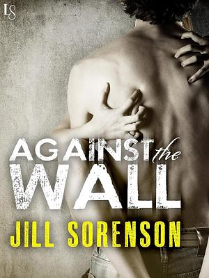 Against the Wall: A Novel by Jill Sorenson