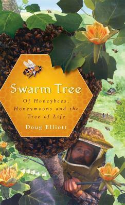 Swarm Tree: Of Honeybees, Honeymoons and the Tree of Life by Doug Elliott