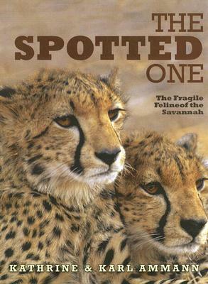 The Spotted One: The Fragile Feline of the Savannah by Kathrine Ammann, Karl Ammann