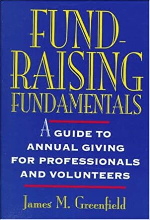 Fund-Raising Fundamentals: A Guide to Annual Giving for Professionals and Volunteers by James M. Greenfield