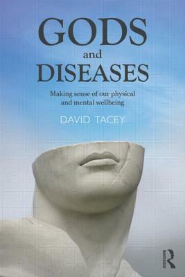 Gods and Diseases: Making sense of our physical and mental wellbeing by David Tacey