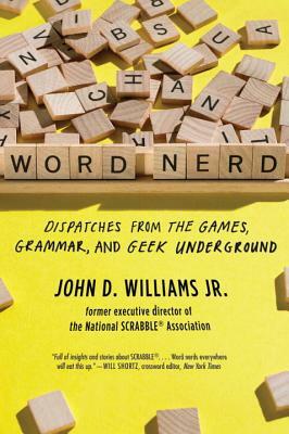 Word Nerd: Dispatches from the Games, Grammar, and Geek Underground by John D. Williams