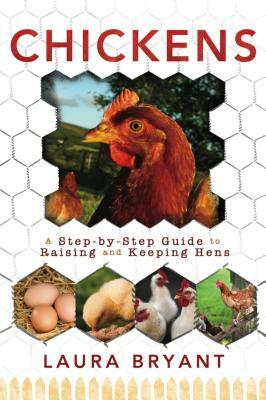 Chickens: A Step-By-Step Guide to Raising and Keeping Hens by Laura Bryant