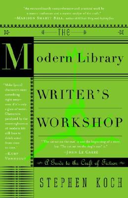 The Modern Library Writer's Workshop: A Guide to the Craft of Fiction by Stephen Koch