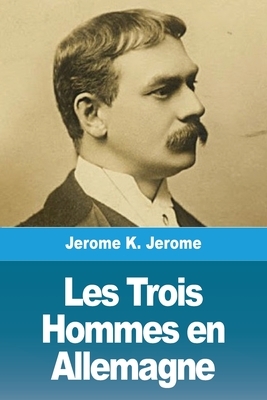 Les Trois Hommes en Allemagne by Jerome K. Jerome