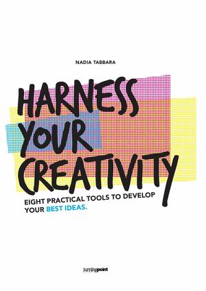 Harness Your Creativity: Eight Practical Tools To Develop Your Best Ideas by Nadia Tabbara