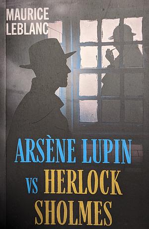 Arsene Lupin vs Herlock Sholmes by Maurice Leblanc