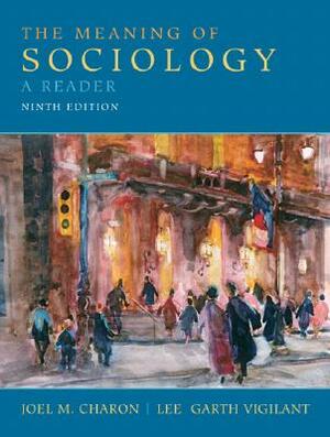 The Meaning of Sociology: A Reader by Joel Charon, Lee Vigilant