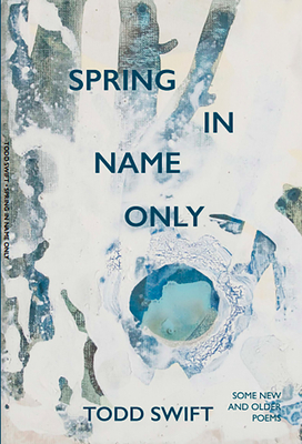 Spring in Name Only by Todd Swift