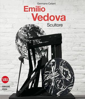 Emilio Vedova: scultore by Germano Celant, Fondazione Emilio e Annabianca Vedova