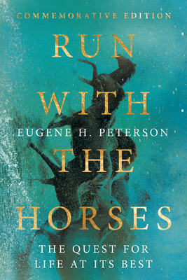 Run with the Horses: The Quest for Life at Its Best by Eugene H. Peterson