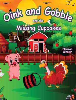 Oink and Gobble and the Missing Cupcakes by Norman Whaler