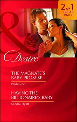 The Magnate's Baby Promise / Having the Billionaire's Baby by Sandra Hyatt, Paula Roe