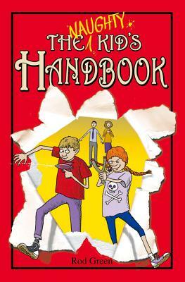 The Naughty Kid's Handbook by Rod Green