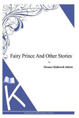 Fairy Prince And Other Stories by Eleanor Hallowell Abbott