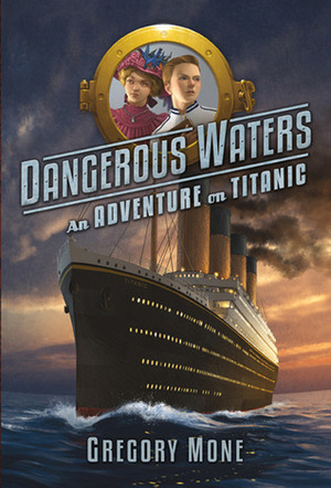 Dangerous Waters: An Adventure On The Titanic by Gregory Mone