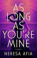 As Long As You're Mine: A Novel by Nekesa Afia
