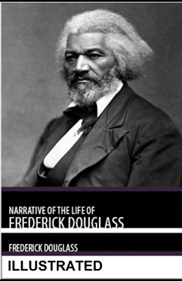 Narrative of the Life of Frederick Douglass ILLUSTRATED by Frederick Douglass