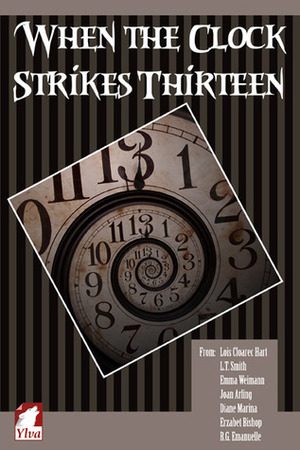 When the Clock Strikes Thirteen by L.T. Smith, Joan Arling, Erzabet Bishop, Astrid Ohletz, R.G. Emmanuelle, Diane Marina, Emma Weimann, Lois Cloarec Hart