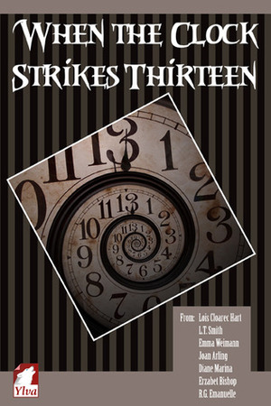 When the Clock Strikes Thirteen by R.G. Emmanuelle, Erzabet Bishop, Astrid Ohletz, L.T. Smith, Lois Cloarec Hart, Diane Marina, Emma Weimann, Joan Arling