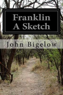 Franklin A Sketch by John Bigelow