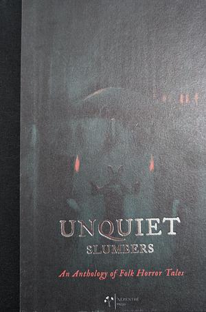 Unquiet Slumbers: An Anthology of Folk Horror Tales by Stephen Volk, David Surface, Elizabeth Dearnley, Ron Weighell, Michael Wehunt, John Langan, Rowe Irvin, Charles Wilkinson, Rebecca Lloyd, Sean Hogan, Adam L.G. Nevill, Wren Robinson, Helen Grant, Alex Older, Tracy Fahey