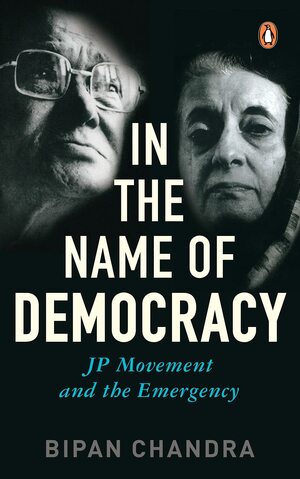 In The Name Of Democracy: JP Movement and the Emergency by Bipan Chandra