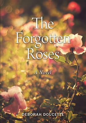 The Forgotten Roses by Deborah Doucette