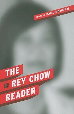The Rey Chow Reader by Paul Bowman, Rey Chow