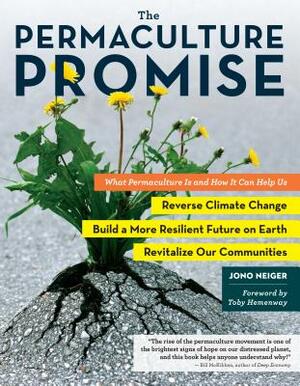 The Permaculture Promise: What Permaculture Is and How It Can Help Us Reverse Climate Change, Build a More Resilient Future on Earth, and Revita by Jono Neiger