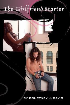 The Girlfriend Starter by Courtney J. Davis