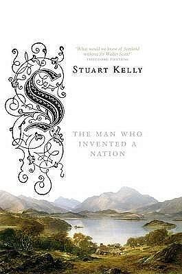 Scott-land: The Man Who Invented a Nation by Stuart Kelly