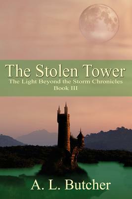 The Stolen Tower: The Light Beyond The Storm Chronicles - Book III by A. L. Butcher